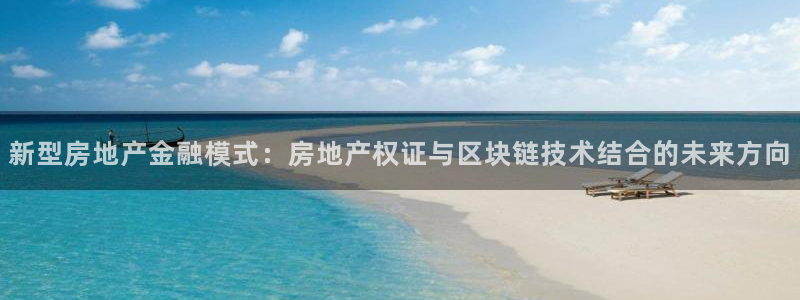 新宝5下载官方：新型房地产金融模式：房地产权证与区块链技术结