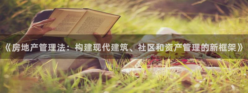 新宝5可靠吗：《房地产管理法：构建现代建筑、社区和资产管理的