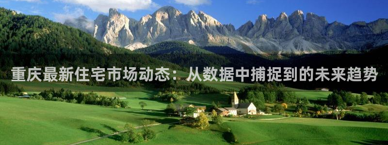 新宝5娱乐登陆：重庆最新住宅市场动态：从数据中捕捉到的未来趋