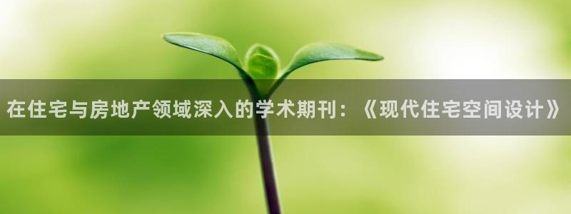 新宝5娱乐：在住宅与房地产领域深入的学术期刊：《现代住宅空间