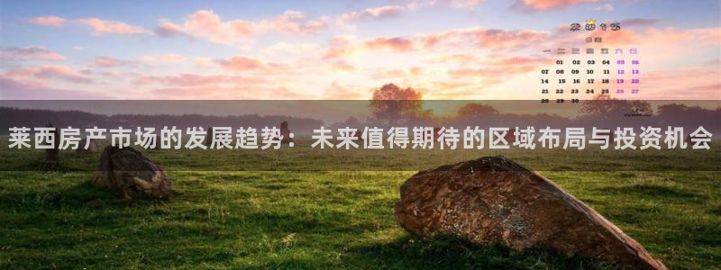 新宝5登录霸：莱西房产市场的发展趋势：未来值得期待的区域布局
