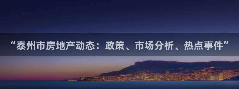 新宝5官方网站：“泰州市房地产动态：政策、市场分析、热点事件